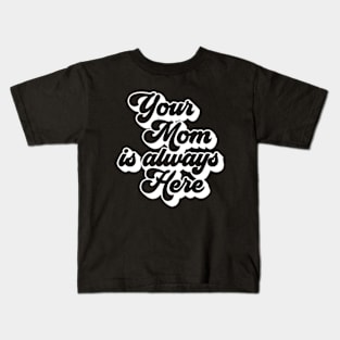 your mom is always here Kids T-Shirt